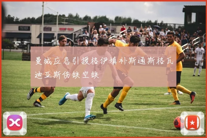 曼城应急引援格伊填补斯通斯格瓦迪亚斯伤缺空缺